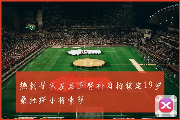 热刺寻求左后卫替补目标锁定19岁桑托斯小将索萨